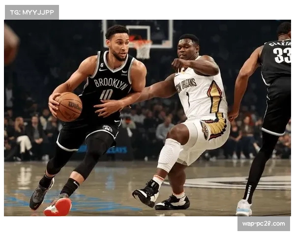 NBA深度观察:鹈鹕与篮网连败困境揭示战绩低迷的阵容隐忧